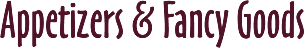 Appetizers & Fancy Goods